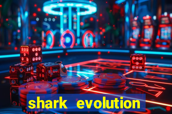 shark evolution dinheiro infinito